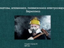 Силикатозы, алюминиоз, пневмокониоз электросварщиков,бериллиоз
Студент Силин И