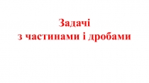 Задачі
з частинами і дробами