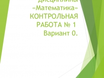 Консультации по 1 семестру дисциплины Математика КОНТРОЛЬНАЯ РАБОТА № 1