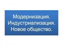 Модернизация. Индустриализация. Новое общество