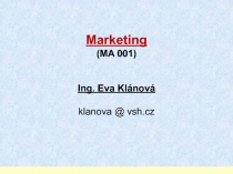 Marketing
(MA 001)
Ing. Eva Klánová
klanova @ vsh.cz