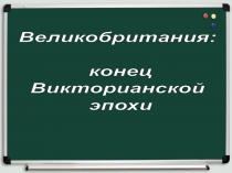 Великобритания:
конец
Викторианской
эпохи