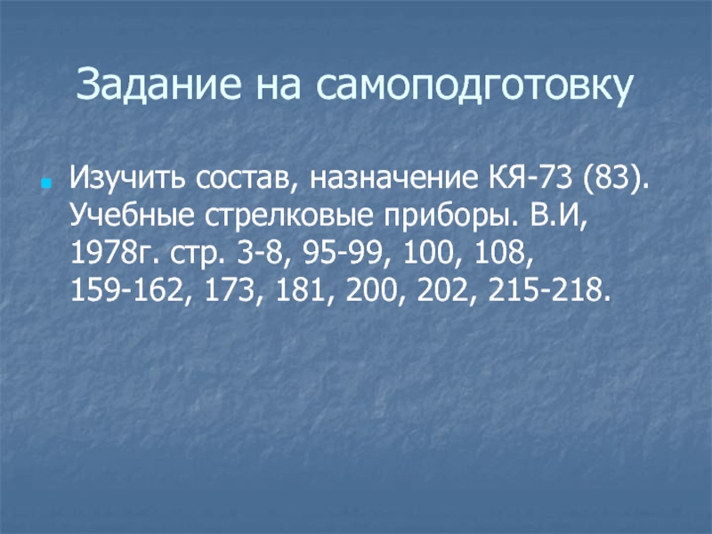 Задание на самоподготовкуИзучить состав, назначение КЯ-73 (83). Учебные стрелковые приборы. В.И, 1978г. стр. 3-8, 95-99, 100, 108,