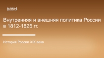 Внутренняя и внешняя политика России в 1812-1825 гг.
История России XIX века