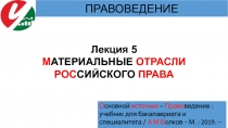 Лекция 5
М АТЕРИАЛЬНЫЕ ОТРАСЛИ РОС СИЙСКОГО ПРАВА
ПРАВОВЕДЕНИЕ
О сновной