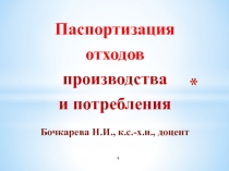 Паспортизация
отходов
производства
и потребления
Бочкарева Н.И., к.с.-х.н.,