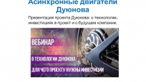 Асинхронные двигатели Дуюнова
Презентация проекта Дуюнова : о технологии,