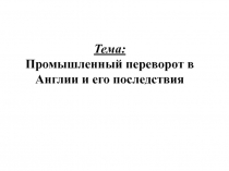 Тема: Промышленный переворот в Англии и его последствия