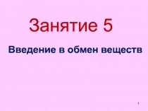 Введение в обмен веществ
1
Занятие 5