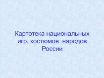 Картотека национальных игр, костюмов народов России