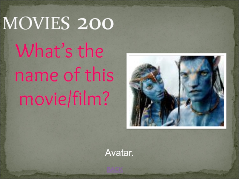 JEOPARDY BACKAvatar.MOVIES 200What’s the name of this movie/film? BACKAvatar.MOVIES 200What’s the name of this movie/film?