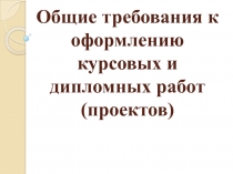 Общие требования к оформлению курсовых и дипломных работ ( проектов )