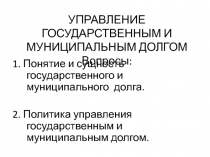 УПРАВЛЕНИЕ ГОСУДАРСТВЕННЫМ И МУНИЦИПАЛЬНЫМ ДОЛГОМ Вопросы: