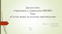 Дисциплина: Экономика и управление НИОКР Тема: Состав затрат на опытное