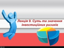 Лекція 9. Суть та значення інвестиційних ризиків