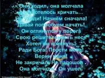Он уходил, она молчала А ей хотелось кричать… НЕ уходи! Начнём сначала! Давай