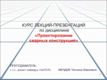 КУРС ЛЕКЦИЙ-ПРЕЗЕНТАЦИЙ по дисциплине Проектирование сварных конструкций