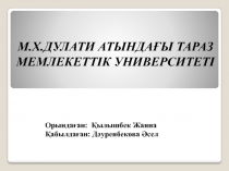 М.Х.ДУЛАТИ АТЫНДАҒЫ ТАРАЗ МЕМЛЕКЕТТІК УНИВЕРСИТЕТІ
Орындаған: Қылышбек