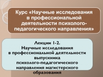 Лекции 1-2.
Научные исследования в   профессиональной деятельности