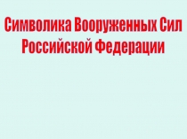 Символика Вооруженных Сил
Российской Федерации