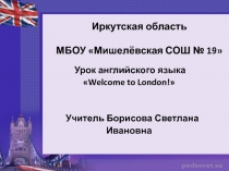 Урок английского языка
 Welcome to London! 
Учитель Борисова