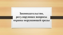 Законодательство, регулирующее вопросы охраны окружающей среды