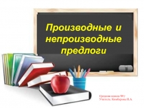 Производные и непроизводные предлог и
Средняя школа №7
Учитель: Комбарова Н.А