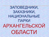 Заповедники, заказники, национальные парки Архангельской области