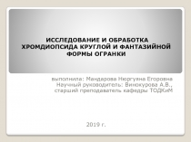 ИССЛЕДОВАНИЕ И ОБРАБОТКА ХРОМДИОПСИДА КРУГЛОЙ И ФАНТАЗИЙНОЙ ФОРМЫ ОГРАНКИ