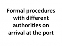 Formal procedures with different authorities on arrival at the port