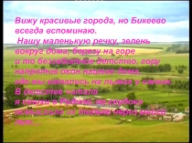 Вижу красивые города, но Бикеево всегда вспоминаю.
Нашу маленькую речку, зелень