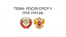 ТЕМА: РОСІЯ-СРСР У 1918-1924 рр