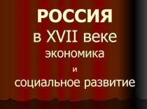 РОССИЯ в XVII веке экономика и социальное развитие