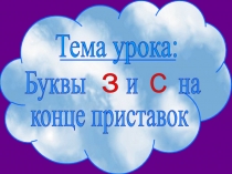 Тема урока:
Буквы и на
конце приставок
З
С