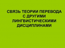 СВЯЗЬ ТЕОРИИ ПЕРЕВОДА С ДРУГИМИ ЛИНГВИСТИЧЕСКИМИ ДИСЦИПЛИНАМИ