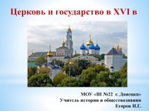 Церковь и государство в XVI в
М ОУ Ш № 2 2 г. Донецка
Учитель истории и