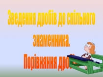 Зведення дробів до спільного
з наменника.
Порівняння дробів