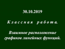 30.10.2019
К л а с с н а я р а б о т а.
Взаимное расположение
графиков линейных