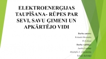 ELEKTROENERĢIJAS TAUPĪŠANA- RŪPES PAR SEVI, SAVU ĢIMENI UN APKĀRTĒJO VIDI