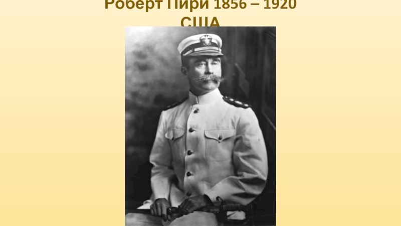 Пири. Роберт Пири (1856-1920). Роберт Пири географические открытия. Р Пири основной вклад. Р Пири годы жизни основной вклад.