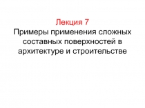 Лекция 7 Примеры применения сложных составных поверхностей в архитектуре и