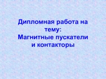 Дипломная работа на тему: Магнитные пускатели и контакторы