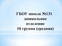 ГБОУ школа №131 дошкольное отделение 10 группа (средняя)