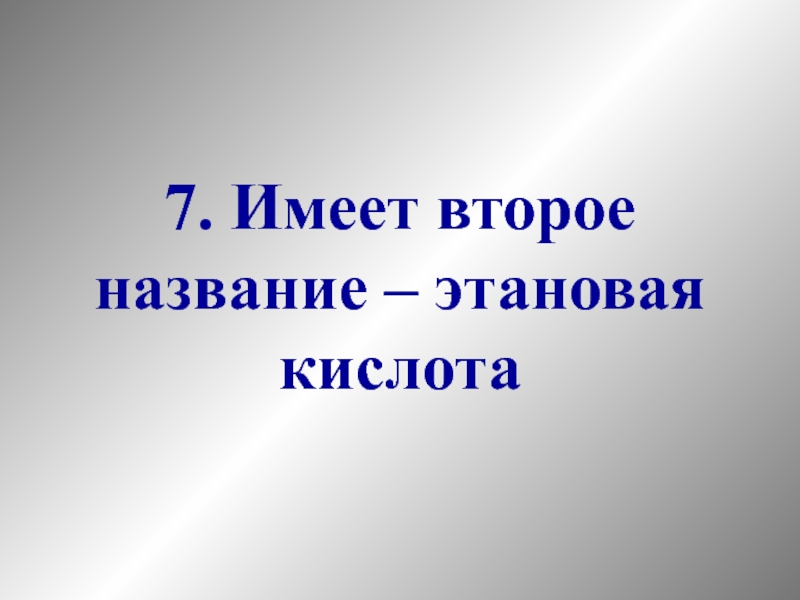 Второе имя. Этановая кислота имеет второе название. Второе название.