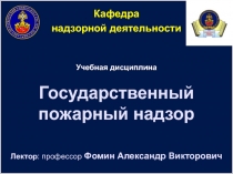 Государственный пожарный надзор Лектор : профессор Фомин Александр Викторович