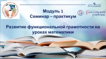 Модуль 1 Семинар – практикум Развитие функциональной грамотности на уроках