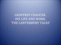 GEOFFREY CHAUCER. HIS LIFE AND WORK. ‘THE CANTERBURY TALES’