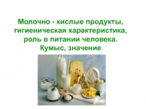 Молочно - кислые продукты, гигиеническая характеристика, роль в питании