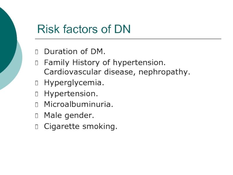 Risk factors of DNDuration of DM.Family History of hypertension. Cardiovascular disease, nephropathy.Hyperglycemia. Hypertension.Microalbuminuria.Male gender.Cigarette smoking.