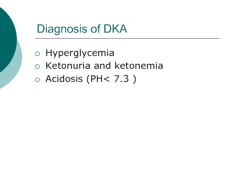 Diagnosis of DKAHyperglycemiaKetonuria and ketonemiaAcidosis (PH< 7.3 )